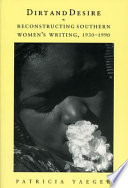 Dirt and desire : reconstructing southern women's writing, 1930-1990 / Patricia Yaeger.