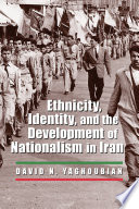 Ethnicity, identity, and the development of nationalism in Iran / David N. Yaghoubian.
