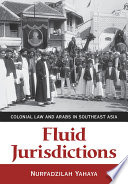 Fluid jurisdictions colonial law and Arabs in Southeast Asia