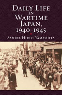 Daily life in wartime Japan, 1940-1945 / Samuel Hideo Yamashita.