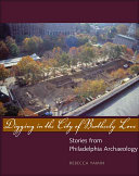 Digging in the City of Brotherly Love : stories from Philadelphia archaeology /