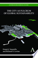The city as fulcrum of global sustainability / by Ernest J. Yanarella and Richard S. Levine.