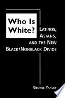 Who is white? : Latinos, Asians, and the new black/nonblack divide /