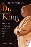 Misremembering Dr. King : Revisiting the Legacy of Martin Luther King Jr. /