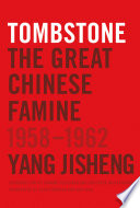 Tombstone : the great Chinese famine, 1958-1962 / Yang Jisheng ; translated from the Chinese by Stacy Mosher and Guo Jian ; edited by Edward Friedman, Guo Jian, and Stacy Mosher ; introduction by Edward Friedman and Roderick MacFarquhar.
