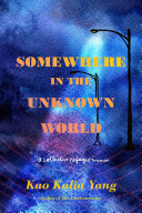 Somewhere in the unknown world : a collective refugee memoir / Kao Kalia Yang.