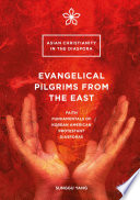 Evangelical pilgrims from the East : faith fundamentals of Korean American Protestant diasporas /