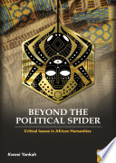 Beyond the political spider : critical issues in African humanities / Kwesi Yankah.