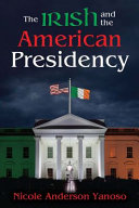 The Irish and the American presidency / Nicole Anderson Yanoso.