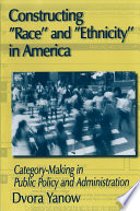 Constructing "race" and "ethnicity" in America : category-making in public policy and administration / Dvora Yanow.