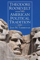 Theodore Roosevelt and the American political tradition / Jean M. Yarbrough.