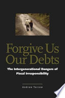 Forgive us our debts : the intergenerational dangers of fiscal irresponsibility /