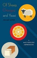 Of sheep, oranges, and yeast : a multispecies impression / Julian Yates.