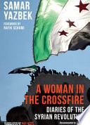 A woman in the crossfire : diaries of the Syrian revolution /