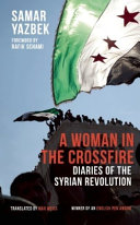 A woman in the crossfire : diaries of the Syrian revolution /