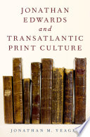 Jonathan Edwards and transatlantic print culture / Jonathan M. Yeager.
