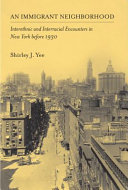 An immigrant neighborhood : interethnic and interracial encounters in New York before 1930 / Shirley J. Yee.