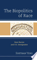 The biopolitics of race : state racism and U.S. immigration / Sokthan Yeng.
