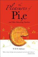 The pleasures of pi, e and other interesting numbers / Yeo, Adrian.