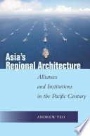 Asia's regional architecture : alliances and institutions in the Pacific century / Andrew Yeo.