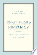 Challenged hegemony : the United States, China, and Russia in the Persian Gulf / Steve A. Yetiv, Katerina Oskarsson.