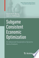 Subgame consistent economic optimization : an advanced cooperative dynamic game analysis / David W.K. Yeung, Leon A. Petrosyan.