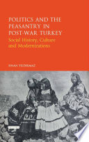 Politics and the peasantry in post-war Turkey : social history, culture and modernization /