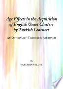 Age effects in the acquisition of English onset clusters by Turkish learners : an optimality-theoretic approach /