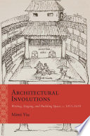 Architectural involutions : writing, staging, and building space, c. 1435-1650 / Mimi Yiu.