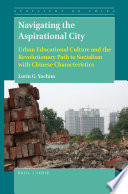 Navigating the aspirational city : urban educational culture and the revolutionary path to socialism with Chinese characteristics /