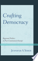 Crafting democracy regional politics in post-communist Europe / Jennifer A. Yoder.