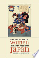 The problem of women in early modern Japan / Marcia Yonemoto.