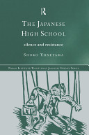 The Japanese high school : silence and resistance / Shoko Yoneyama.