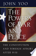 The powers of war and peace : the constitution and foreign affairs after 9/11 /