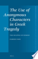 The use of anonymous characters in Greek tragedy : the shaping of heroes / by Florence Yoon.