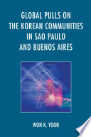 Global pulls on the Korean communities in Sao Paulo and Buenos Aires / Won K. Yoon.