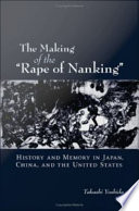 The making of the "Rape of Nanking" : history and memory in Japan, China, and the United States / Takashi Yoshida.