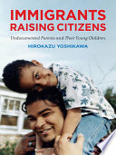 Immigrants raising citizens : undocumented parents and their young children / Hirokazu Yoshikawa.