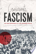 Grassroots fascism : the war experience of the Japanese people / Yoshimi Yoshiaki ; translated and annotated by Ethan Mark.