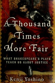 A thousand times more fair : what Shakespeare's plays teach us about justice / Kenji Yoshino.