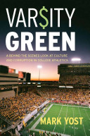 Varsity green : a behind the scenes look at culture and corruption in college athletics / Mark Yost.