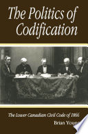 The politics of codification : the Lower Canadian Civil Code of 1866 /