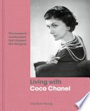 Living with Coco Chanel : the Homes and Landscapes That Shaped the Designer.