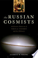 The Russian cosmists : the esoteric futurism of Nikolai Fedorov and his followers /