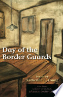 Day of the border guards : poems by Katherine E. Young /