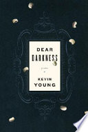 Dear darkness : poems / Kevin Young.