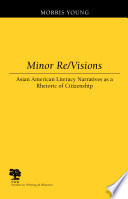 Minor re/visions : Asian American literacy narratives as a rhetoric of citizenship / Morris Young.