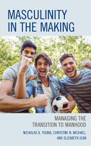 Masculinity in the making : managing the transition to manhood /