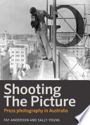 Shooting the picture : press photography in Australia /