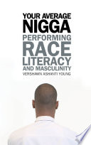 Your average nigga : performing race, literacy, and masculinity /